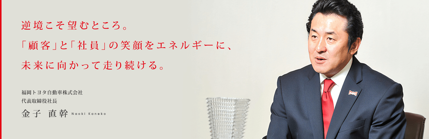 逆境こそ望むところ。「顧客」と「社員」の笑顔をエネルギーに、未来に向かって走り続ける。
