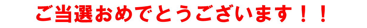 ご当選おめでとうございます