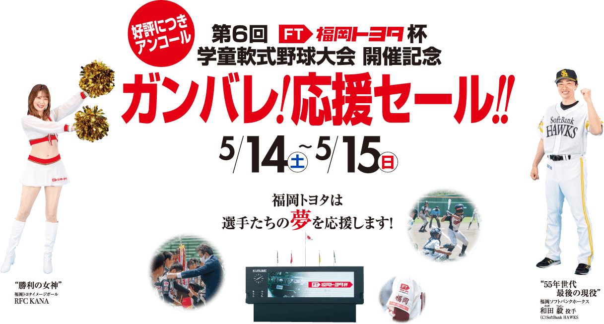 第6回 福岡トヨタ杯学童軟式野球大会開催記念 ガンバレ!応援セール!! 福岡トヨタは選手たちの夢を応援します！