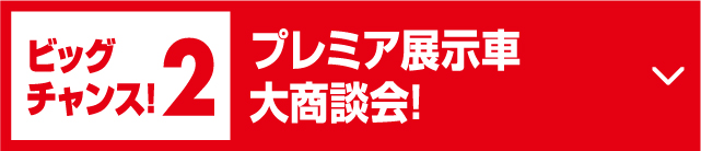 ビッグチャンス!2プレミア展示車大商談会!