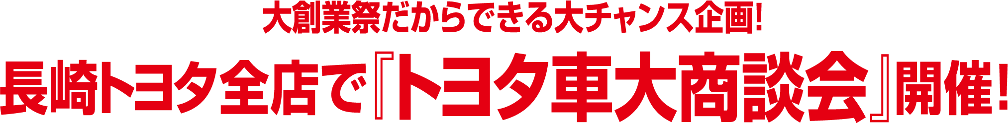 大創業祭だからできる大チャンス企画!長崎トヨタ全店で『トヨタ車大商談会』開催！