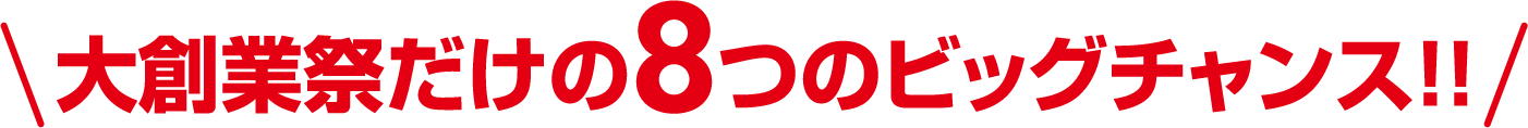 大創業祭だけの8つのビッグチャンス!!