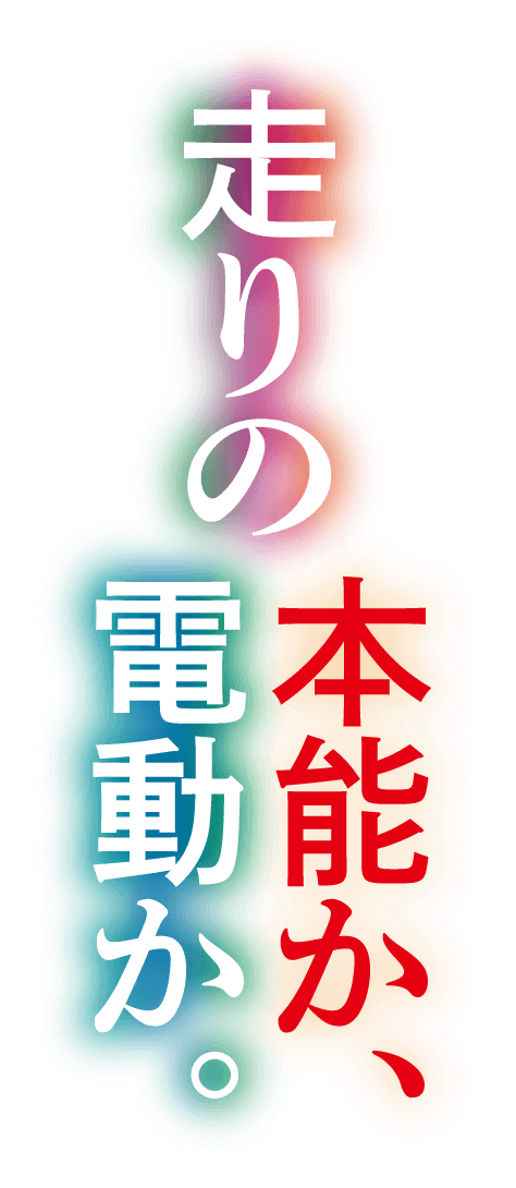 走りの本能か、電動か。