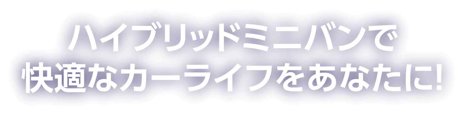 ハイブリッドミニバンで快適なカーライフをあなたに！